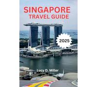 SINGAPORE TRAVEL GUIDE 2025: Essential Tips for Travelers on a Budget, Short on Time, or Seeking Quick Information