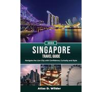 SINGAPORE TRAVEL GUIDE 2025: Navigate the Lion City with Confidence, Curiosity, and Style