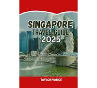 SINGAPORE TRAVEL GUIDE 2025: Top Things to Do, Must-See Attractions, Hidden Gems, Food, Itinerary Planner and Where to Stay in Singapore