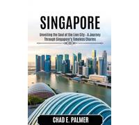 SINGAPORE TRAVEL GUIDE 2025: Unveiling the Soul of the Lion City - A Journey Through Singapore’s Timeless Charms