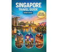 SINGAPORE TRAVEL GUIDE 2026 - 2027: Discover Southeast Asia’s Dazzling Lion City with Full-Color Maps as You Explore Marina Bay, Chinatown, Vibrant ... Shopping on this Unforgettable Island Escape.