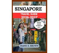 SINGAPORE TRAVEL GUIDE 2026-2027: The Ultimate Directory to Experience and Get Unforgettable Adventure in the City (The essential guide for timeless journeys and lasting stories)