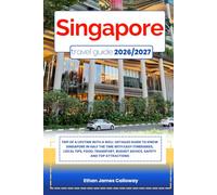 SINGAPORE TRAVEL GUIDE 2026/2027: Trip of a lifetime with a well-Detailed Guide to Know SINGAPORE in Half the Time with Easy Itineraries, Local Tips, ... Budget Advice, Safety and Top Attractions