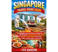 Singapore Travel Guide 2026: A Complete Itinerary Planner with Budget Tips, MRT Navigation, Cultural Districts, Hidden Gems, and Smart Travel ... Families, Couples, and Solo Travelers