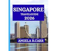 Singapore Travel Guide 2026: A Comprehensive Journey Through Culture, Heritage, Modern Wonders, Cuisine, and the Spirit of the Lion City