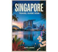 SINGAPORE TRAVEL GUIDE 2026: Cultural Treasures, Food Trails, and Adventure Tips