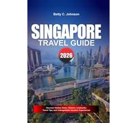 SINGAPORE TRAVEL GUIDE 2026: Discover Hidden Gems, Historic Landmarks, Travel Tips, and Unforgettable Vacation Experiences