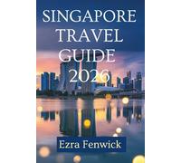SINGAPORE TRAVEL GUIDE 2026: Discover the Fusion of Cultures and Modern Marvels in Southeast Asia