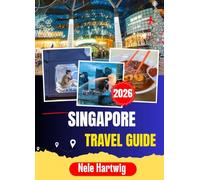 SINGAPORE TRAVEL GUIDE 2026: Everything You Need to Know Before You Land - Marina Bay, Chinatown, Little India, Sentosa, the Best Hawker Centres, and How to Make the Most of Every Day