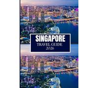 SINGAPORE TRAVEL GUIDE 2026: Everything You Need to Plan a Better Journey