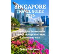 SINGAPORE TRAVEL GUIDE 2026: Expert Insights for Memorable Journeys Through Asia’s Most Dynamic City State