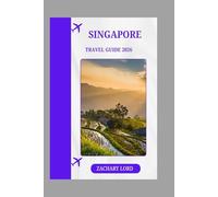 SINGAPORE TRAVEL GUIDE 2026: "Explore Iconic Landmarks, Hidden Gems, Cultural Festivals, and Nightlife for First-Time Visitors"