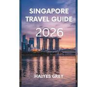 SINGAPORE TRAVEL GUIDE 2026: "Futuristic Skylines, Timeless Traditions, and Flavors of the Lion City"