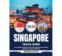 SINGAPORE TRAVEL GUIDE 2026: Your Complete Guide to the Lion City: Authentic Food, Cultural Experiences & Expert Insider Tips