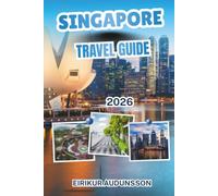 SINGAPORE TRAVEL GUIDE: A Complete Guide to Singapore's Landmarks, Neighborhoods, Gardens, Cuisine, and Hidden Gems