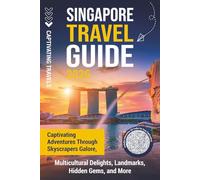 Singapore Travel Guide: Captivating Adventures through Skyscrapers Galore, Multicultural Delights, Landmarks, Hidden Gems, and More (Traveling the World)