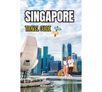 SINGAPORE TRAVEL GUIDE: Discover Hidden Gems, Must-See Attractions, Local Experiences, and Tips for Every Adventurer