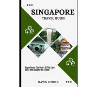 SINGAPORE TRAVEL GUIDE: Experience The Heart Of The Lion City, One Chapter At A Time (COUNTRIES TRAVEL GUIDE)