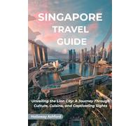Singapore Travel Guide: Unveiling the Lion City: A Journey Through Culture, Cuisine, and Captivating Sights