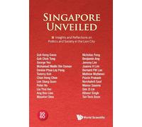 Singapore Unveiled: Volume 1: Insights And Reflections On Politics And Society In The Lion City