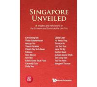 Singapore Unveiled: Volume 2: Insights And Reflections On The Economy And Society In The Lion City