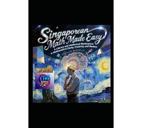 Singaporean Math Made Easy: A Literary and Intellectual Masterpiece in Mathematical Clarity, Creativity, and Mastery (Hard Life Problems Worth Solving)