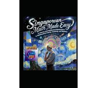 Singaporean Math Made Easy: A Literary and Intellectual Masterpiece in Mathematical Clarity, Creativity, and Mastery (Hard Life Problems Worth Solving)