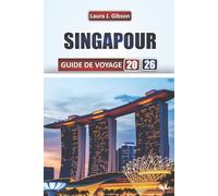SINGAPOUR GUIDE DE VOYAGE 2026: Explorez les principales attractions, les joyaux cachés, la cuisine locale, les itinéraires et les expériences culturelles pour les visiteurs novices
