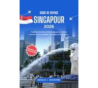 SINGAPOUR GUIDE DE VOYAGE 2026: Explorez les sites emblématiques, les trésors cachés et les merveilles culturelles de Singapour.