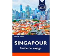 SINGAPOUR Guide de voyage 2026: Principales attractions, Marina Bay, Gardens by the Bay, Itinéraires de restauration et de voyage