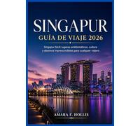 SINGAPUR GUÍA DE VIAJE 2026: Singapur fácil: lugares emblemáticos, cultura y destinos imprescindibles para cualquier viajero