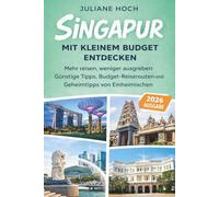 Singapur mit kleinem Budget entdecken: Mehr reisen, weniger ausgeben: Günstige Tipps, Budget-Reiserouten und Geheimtipps von Einheimischen