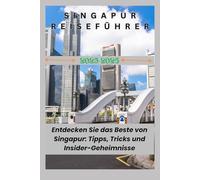 SINGAPUR REISEFÜHRER 2025-2026: Entdecken Sie das Beste von Singapur: Tipps, Tricks und Insider-Geheimnisse