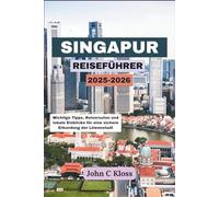 SINGAPUR REISEFÜHRER 2025-2026: Wichtige Tipps, Reiserouten und lokale Einblicke für eine sichere Erkundung der Löwenstadt