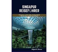 Singapur Reiseführer 2025: Ein selbstgeführter Rundgang für zufriedenstellende Erlebnisse auf Ihrem Abenteuer in der Löwenstadt (6 Spaziergänge - 120 Stopps)
