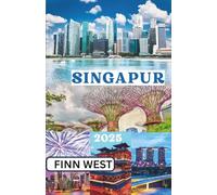 SINGAPUR REISEFÜHRER 2025: Moderne Wunder und zeitlose Traditionen - Auf dem Weg zwischen Vergangenheit und Zukunft in Singapur