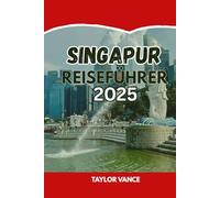 SINGAPUR REISEFÜHRER 2025: Top-Aktivitäten, Sehenswürdigkeiten, Geheimtipps, Essen, Reiseplaner und Unterkünfte in Singapur