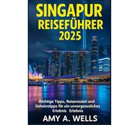 SINGAPUR REISEFÜHRER 2025: Wichtige Tipps, Reiserouten und Geheimtipps für ein unvergessliches Erlebnis