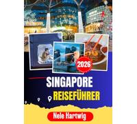 SINGAPUR REISEFÜHRER 2026: Alles, was Sie vor Ihrer Ankunft wissen müssen - Marina Bay, Chinatown, Little India, Sentosa, die besten Hawker-Zentren und wie Sie jeden Tag optimal nutzen können