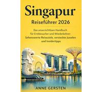 Singapur Reiseführer 2026: Das unverzichtbare Handbuch für Erstbesucher und Wiederkehrer: Sehenswerte Reiseziele, versteckte Juwelen und Insidertipps