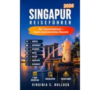 SINGAPUR Reiseführer 2026: DerLöwenstadtstaat-AsiensfaszinierendstesReiseziel Einreise·Transport·Kulinarik·Kultur·Abenteuer·7-Tage-Reiseroute Inkl.vollständigerReiseliste&Packliste