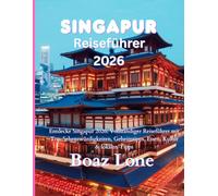 Singapur Reiseführer 2026: Entdecke Singapur 2026: Vollständiger Reiseführer mit Top-Sehenswürdigkeiten, Geheimtipps, Essen, Kultur & lokalen Tipps