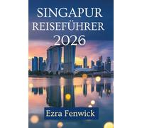 SINGAPUR REISEFÜHRER 2026: Entdecken Sie die Verschmelzung der Kulturen und die modernen Wunder in Südostasien