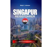 SINGAPUR REISEFÜHRER 2026: Entdecken Sie versteckte Schätze, historische Sehenswürdigkeiten, Reisetipps und unvergessliche Urlaubserlebnisse