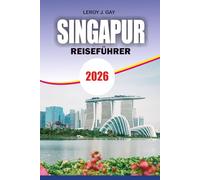 SINGAPUR Reiseführer 2026: Familien, Paare und Alleinreisende entdecken Top-Attraktionen, versteckte Schätze und kulinarische Abenteuer