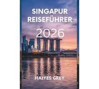 SINGAPUR REISEFÜHRER 2026: „Futuristische Skylines, zeitlose Traditionen und Aromen der Löwenstadt“