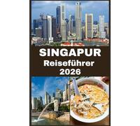 SINGAPUR Reiseführer 2026: Ihr ultimatives Handbuch, um die Löwenstadt wie ein Einheimischer zu erkunden, zu erleben und zu genießen