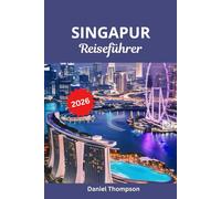 Singapur Reiseführer 2026: Ihr umfassender Reiseführer zu Sehenswürdigkeiten, Abenteuern und Geheimtipps in Singapur