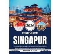 SINGAPUR REISEFÜHRER 2026: Ihr vollständiger Reiseführer für die Löwenstadt: Authentisches Essen, kulturelle Erlebnisse und Insidertipps von Experten