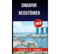 SINGAPUR REISEFÜHRER 2026: Spannende Erlebnisse, geheime Orte und Expertentipps für den ultimativen Städtetrip